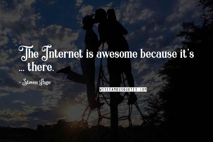 Steven Page quotes: The Internet is awesome because it's ... there.
