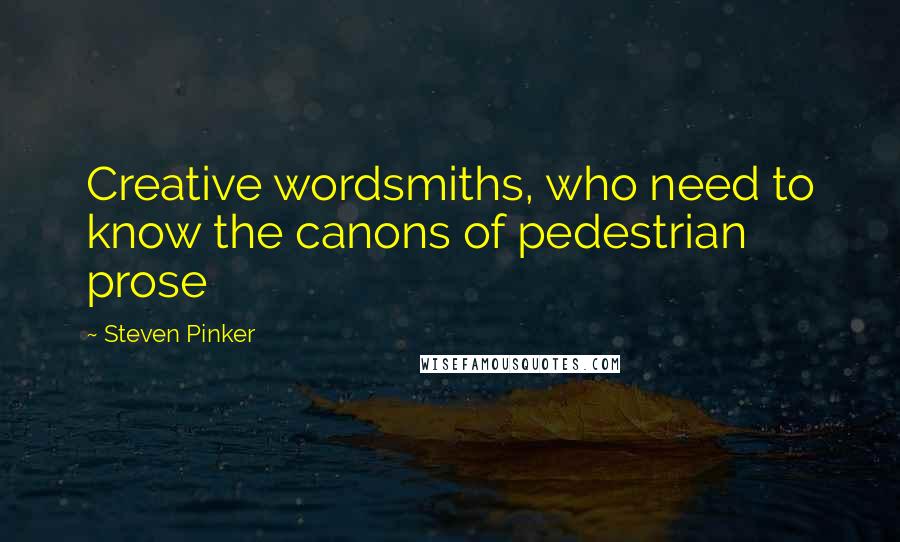 Steven Pinker quotes: Creative wordsmiths, who need to know the canons of pedestrian prose
