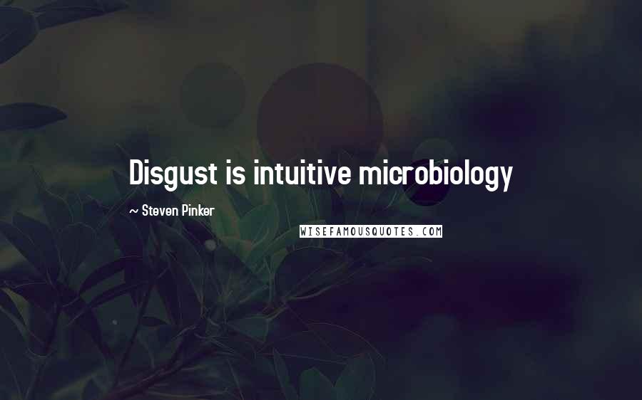 Steven Pinker quotes: Disgust is intuitive microbiology