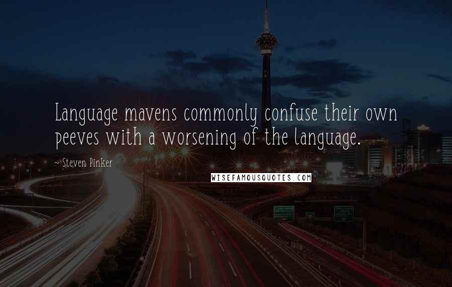 Steven Pinker quotes: Language mavens commonly confuse their own peeves with a worsening of the language.