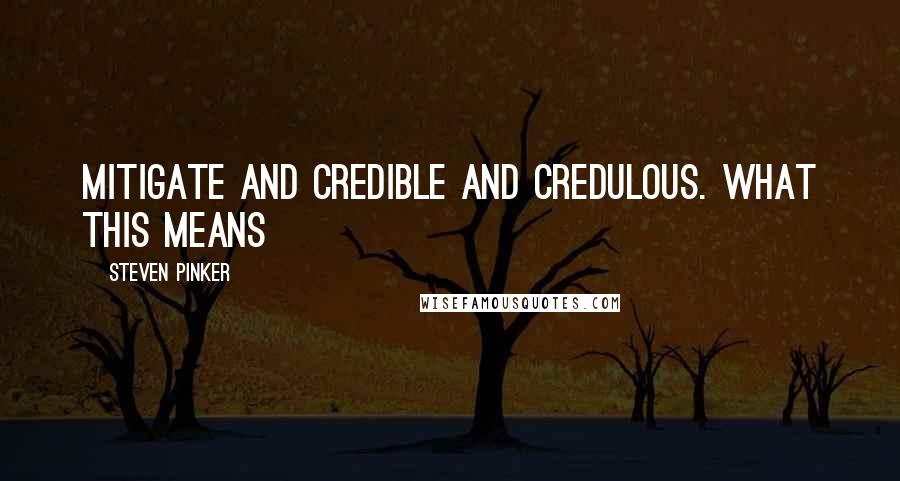 Steven Pinker quotes: Mitigate and credible and credulous. What this means