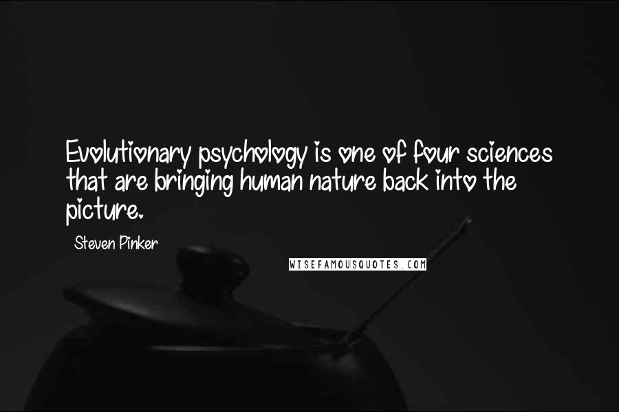 Steven Pinker quotes: Evolutionary psychology is one of four sciences that are bringing human nature back into the picture.
