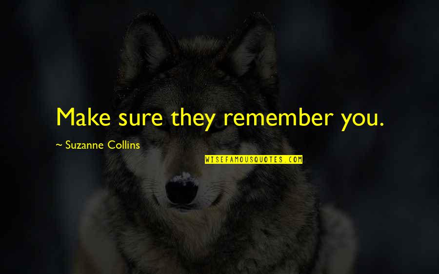 Steven Pressfield Gates Of Fire Quotes By Suzanne Collins: Make sure they remember you. Steven Pressfield Gates Of Fire Quotes By Suzanne Collins: Make sure they remember you.