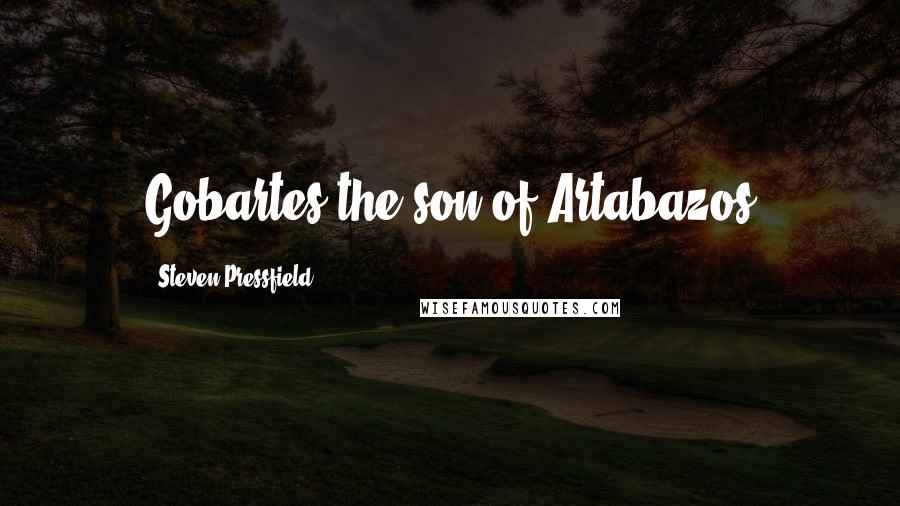 Steven Pressfield quotes: Gobartes the son of Artabazos