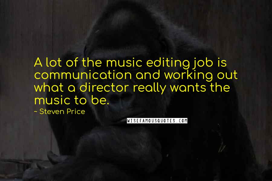 Steven Price quotes: A lot of the music editing job is communication and working out what a director really wants the music to be.