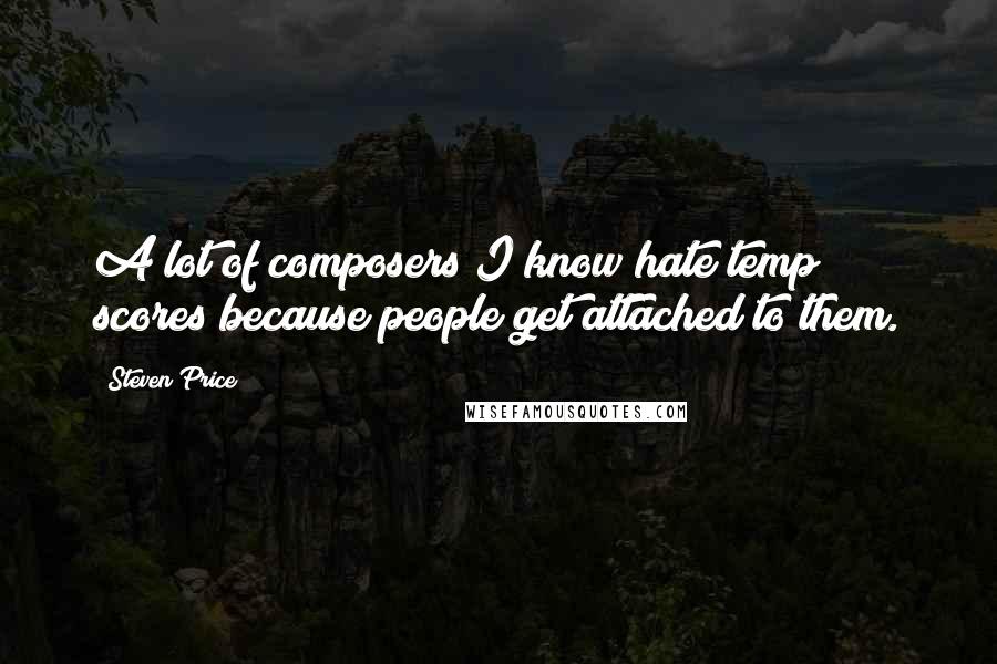 Steven Price quotes: A lot of composers I know hate temp scores because people get attached to them.