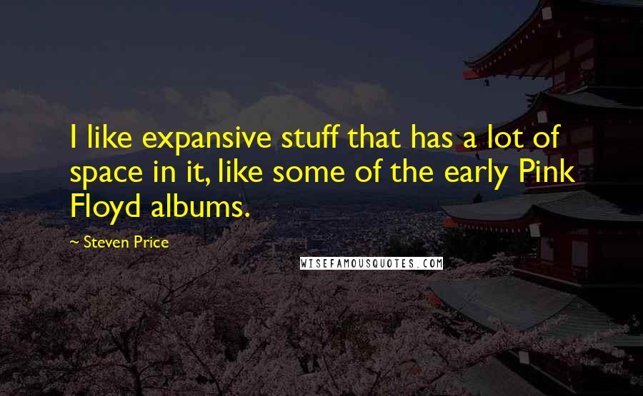 Steven Price quotes: I like expansive stuff that has a lot of space in it, like some of the early Pink Floyd albums.