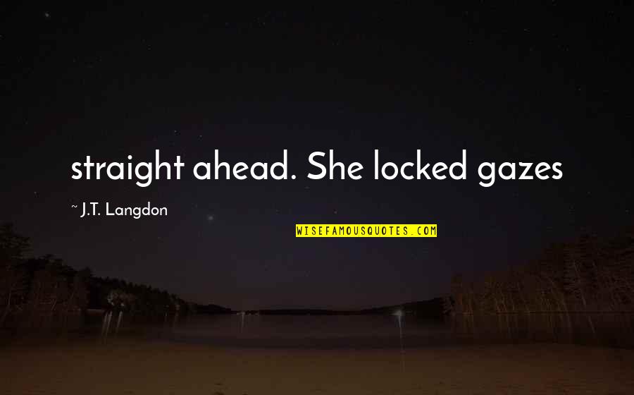 Steven Q Urkel Quotes By J.T. Langdon: straight ahead. She locked gazes