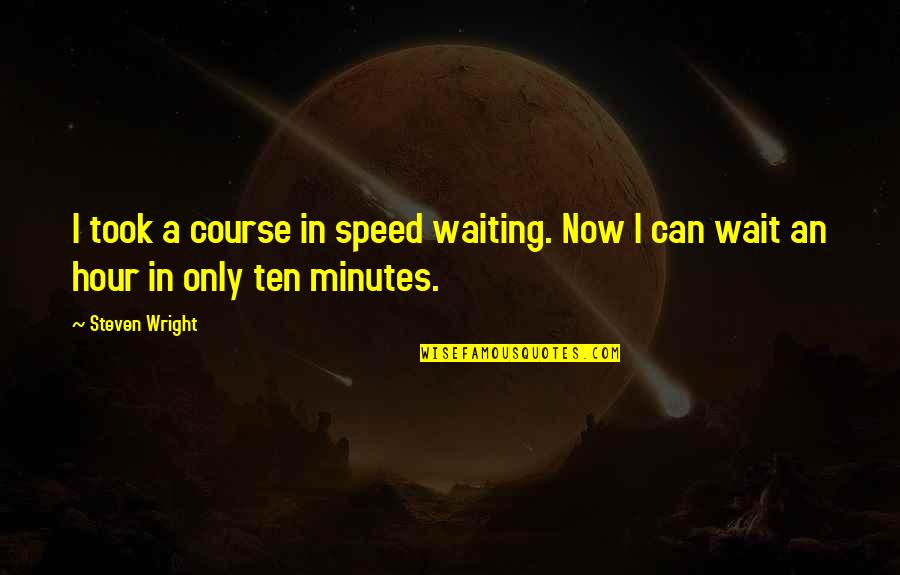 Steven Quotes By Steven Wright: I took a course in speed waiting. Now