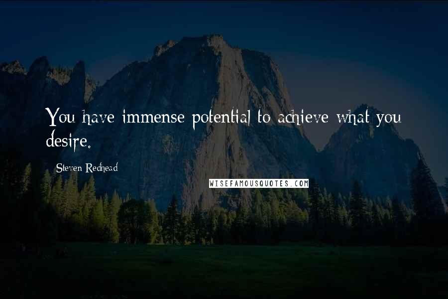 Steven Redhead quotes: You have immense potential to achieve what you desire.