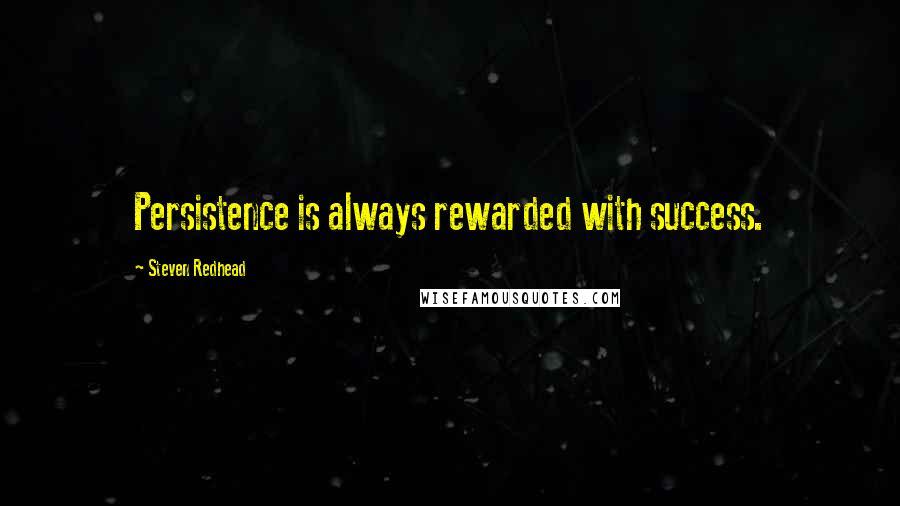 Steven Redhead quotes: Persistence is always rewarded with success.