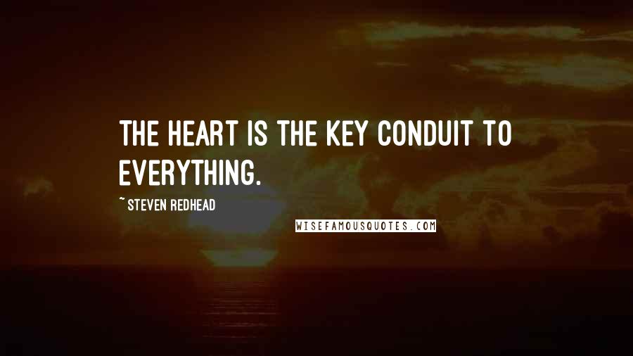 Steven Redhead quotes: The heart is the key conduit to everything.