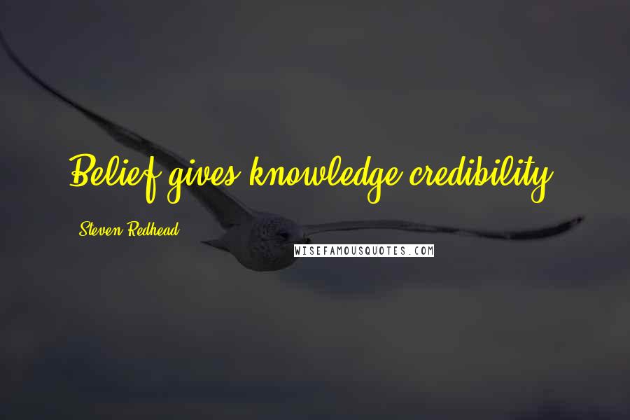 Steven Redhead quotes: Belief gives knowledge credibility.