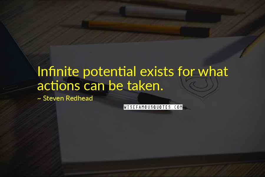 Steven Redhead quotes: Infinite potential exists for what actions can be taken.