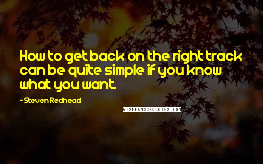 Steven Redhead quotes: How to get back on the right track can be quite simple if you know what you want.