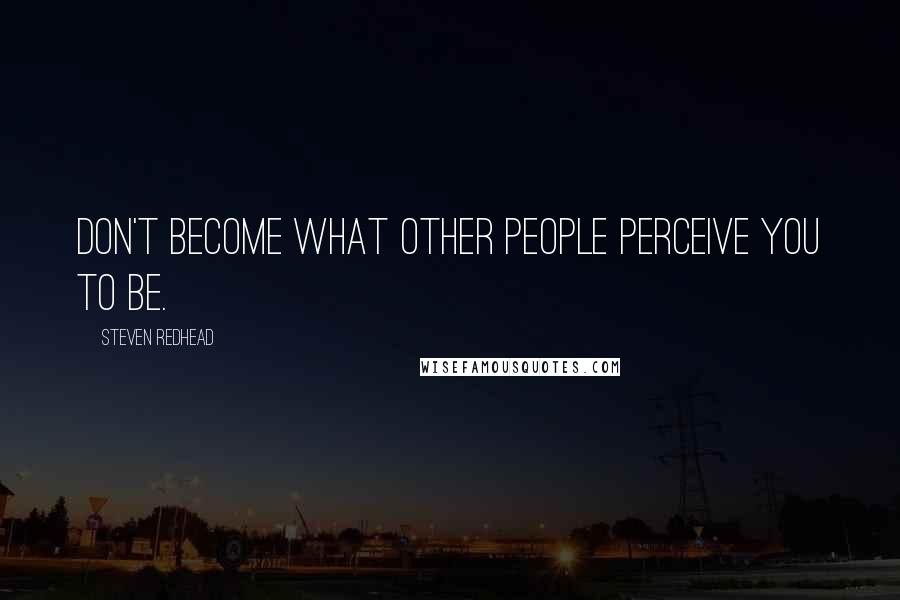 Steven Redhead quotes: Don't become what other people perceive you to be.