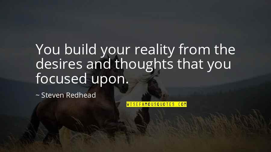 Steven Redhead Quotes By Steven Redhead: You build your reality from the desires and