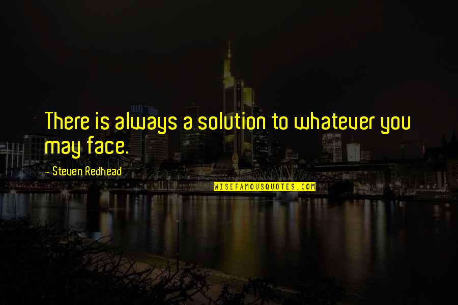 Steven Redhead Quotes By Steven Redhead: There is always a solution to whatever you