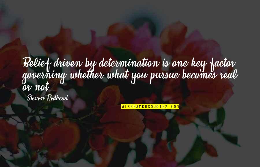 Steven Redhead Quotes By Steven Redhead: Belief driven by determination is one key factor