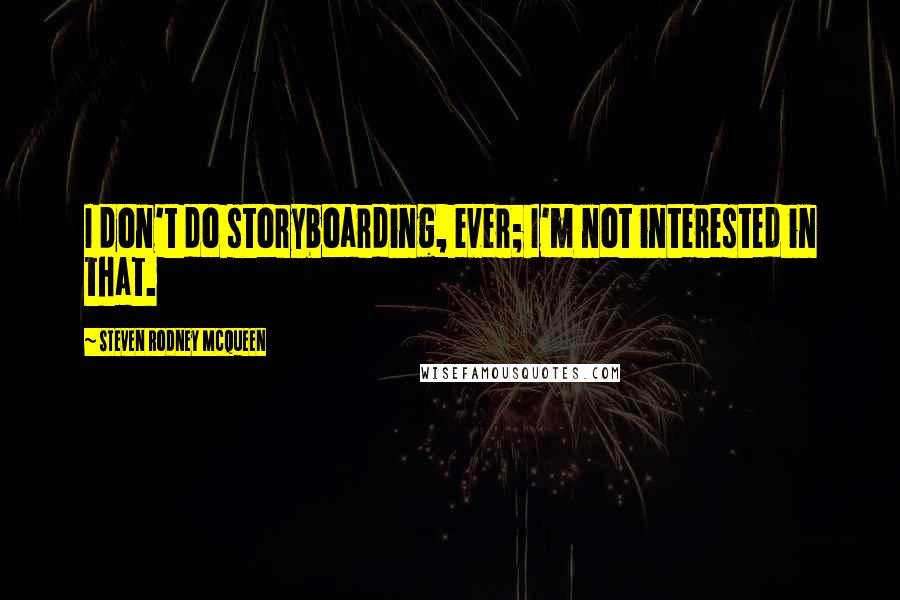 Steven Rodney McQueen quotes: I don't do storyboarding, ever; I'm not interested in that.