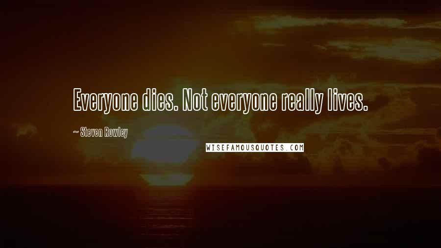 Steven Rowley quotes: Everyone dies. Not everyone really lives.