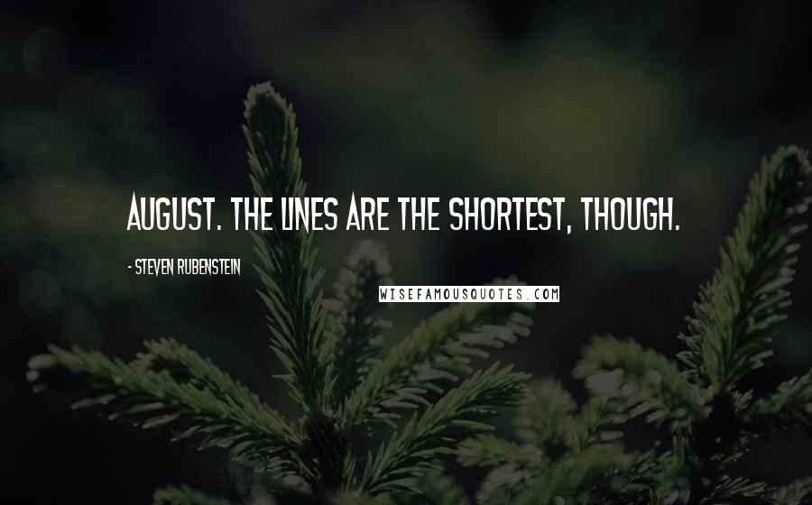 Steven Rubenstein quotes: August. The lines are the shortest, though.