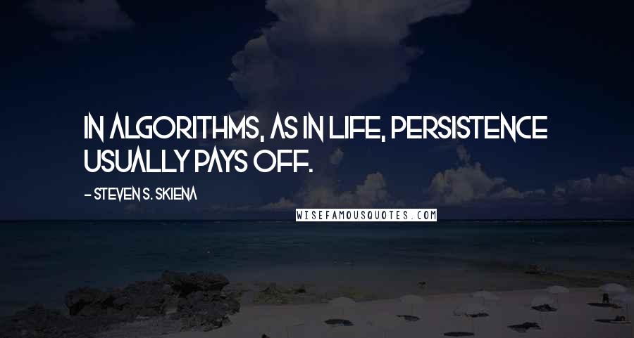 Steven S. Skiena quotes: In algorithms, as in life, persistence usually pays off.