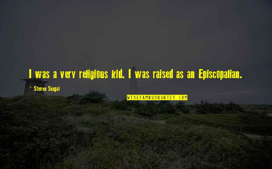 Steven Seagal Quotes By Steven Seagal: I was a very religious kid. I was Steven Seagal Quotes By Steven Seagal: I was a very religious kid. I was