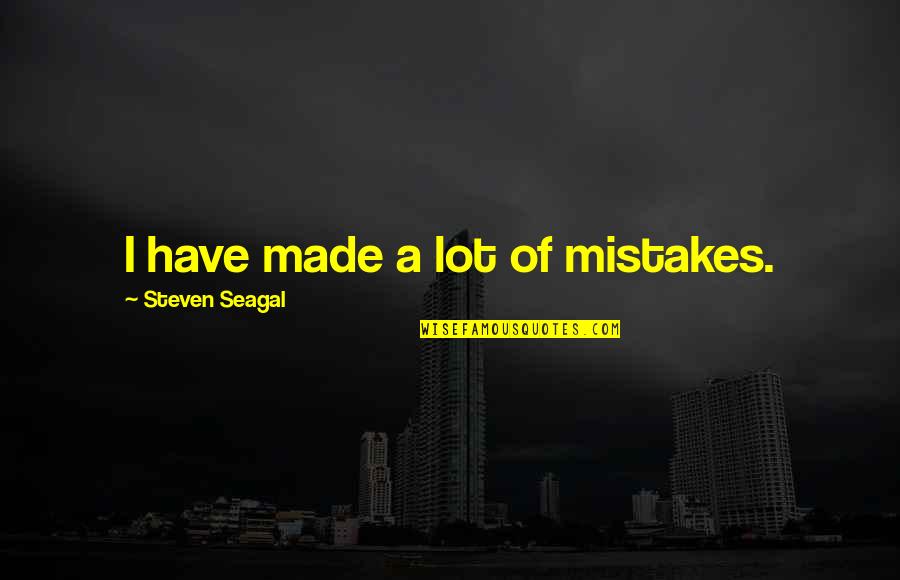 Steven Seagal Quotes By Steven Seagal: I have made a lot of mistakes.