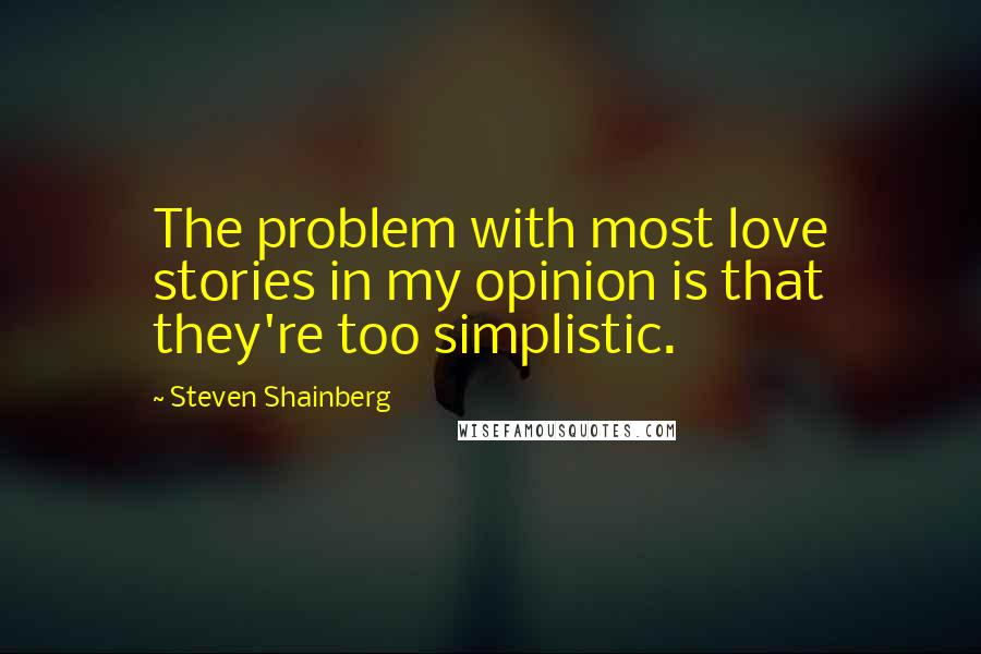 Steven Shainberg quotes: The problem with most love stories in my opinion is that they're too simplistic.