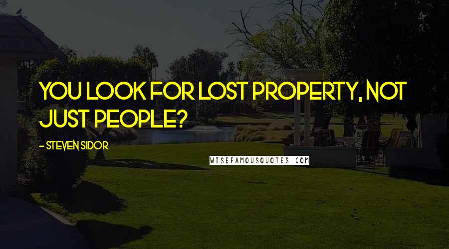 Steven Sidor quotes: You look for lost property, not just people?