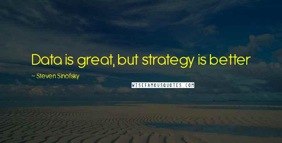 Steven Sinofsky quotes: Data is great, but strategy is better