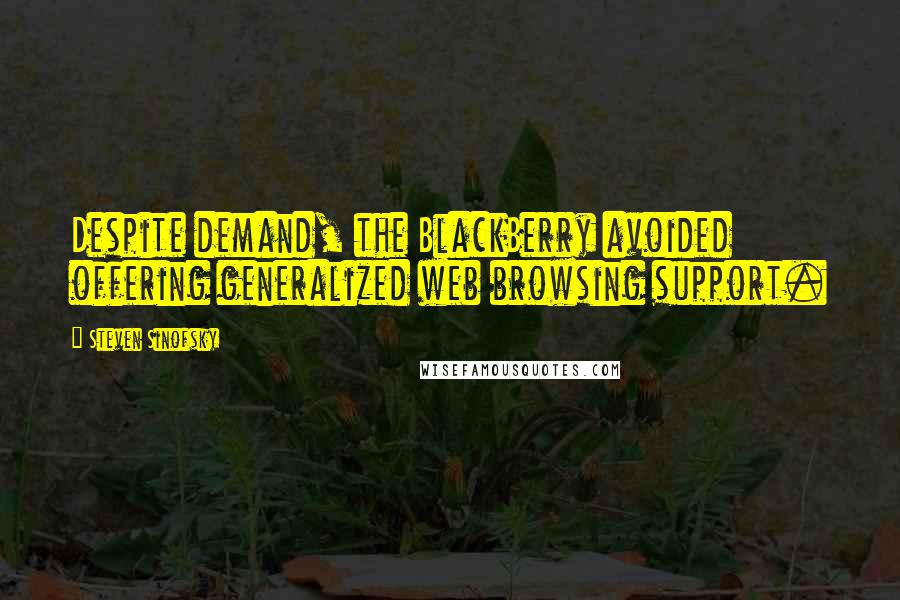 Steven Sinofsky quotes: Despite demand, the BlackBerry avoided offering generalized web browsing support.