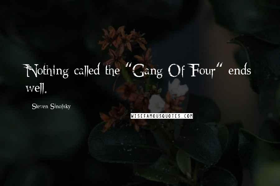 Steven Sinofsky quotes: Nothing called the "Gang Of Four" ends well.