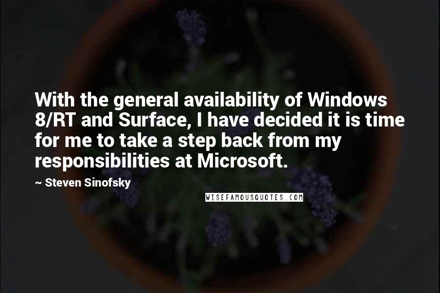 Steven Sinofsky quotes: With the general availability of Windows 8/RT and Surface, I have decided it is time for me to take a step back from my responsibilities at Microsoft.