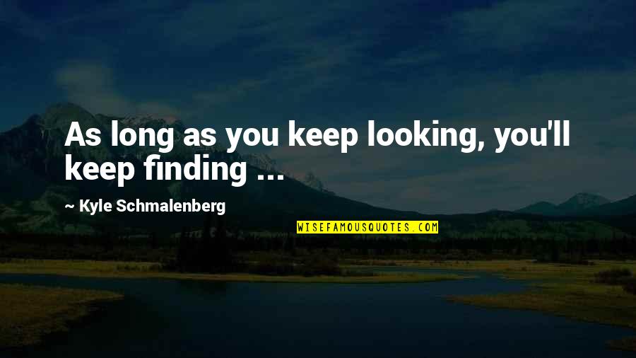 Steven Soderberg Quotes By Kyle Schmalenberg: As long as you keep looking, you'll keep Steven Soderberg Quotes By Kyle Schmalenberg: As long as you keep looking, you'll keep