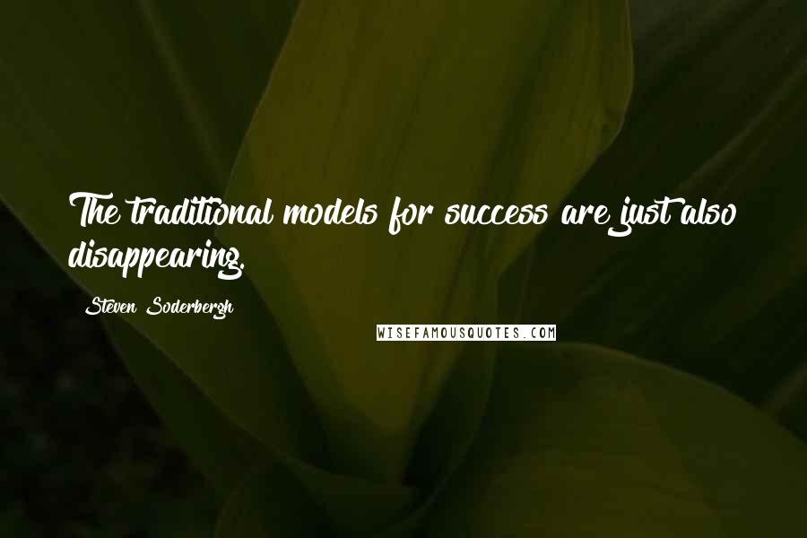 Steven Soderbergh quotes: The traditional models for success are just also disappearing.