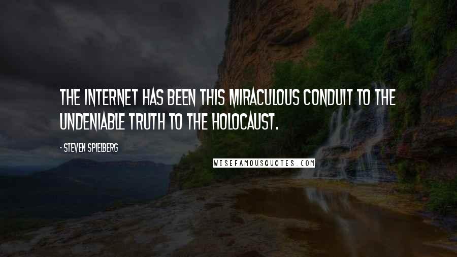 Steven Spielberg quotes: The Internet has been this miraculous conduit to the undeniable truth to the Holocaust.