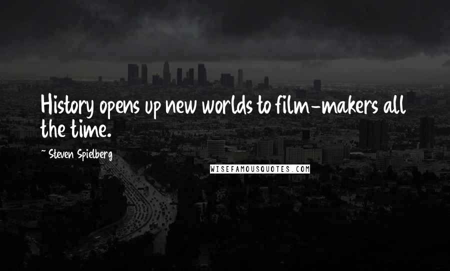Steven Spielberg quotes: History opens up new worlds to film-makers all the time.