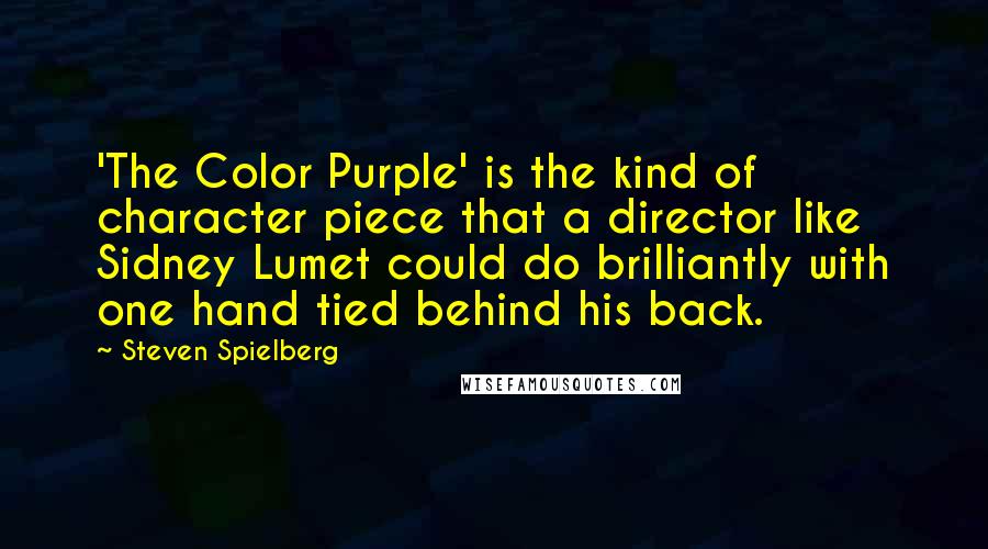 Steven Spielberg quotes: 'The Color Purple' is the kind of character piece that a director like Sidney Lumet could do brilliantly with one hand tied behind his back.