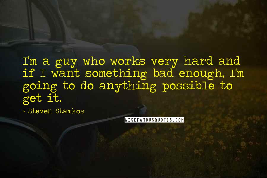 Steven Stamkos quotes: I'm a guy who works very hard and if I want something bad enough, I'm going to do anything possible to get it.