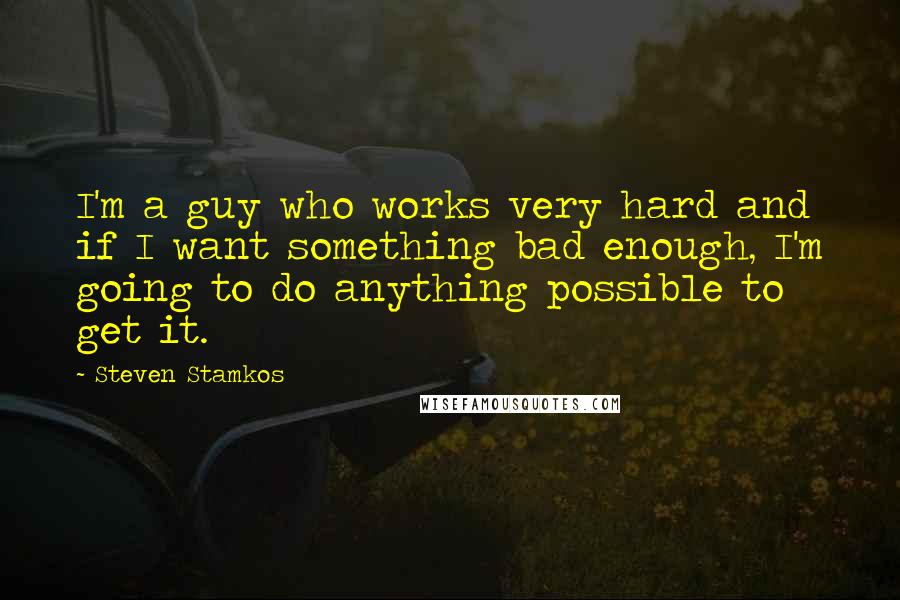 Steven Stamkos quotes: I'm a guy who works very hard and if I want something bad enough, I'm going to do anything possible to get it. Steven Stamkos quotes: I'm a guy who works very hard and if I want something bad enough, I'm going to do anything possible to get it.