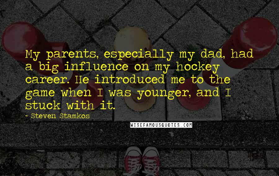 Steven Stamkos quotes: My parents, especially my dad, had a big influence on my hockey career. He introduced me to the game when I was younger, and I stuck with it.