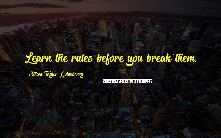 Steven Taylor Goldsberry quotes: Learn the rules before you break them.