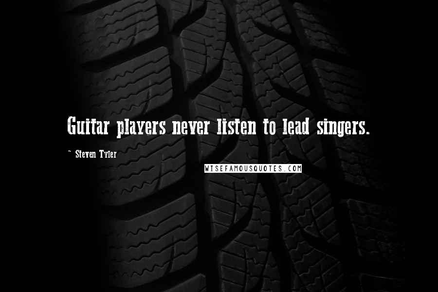 Steven Tyler quotes: Guitar players never listen to lead singers.