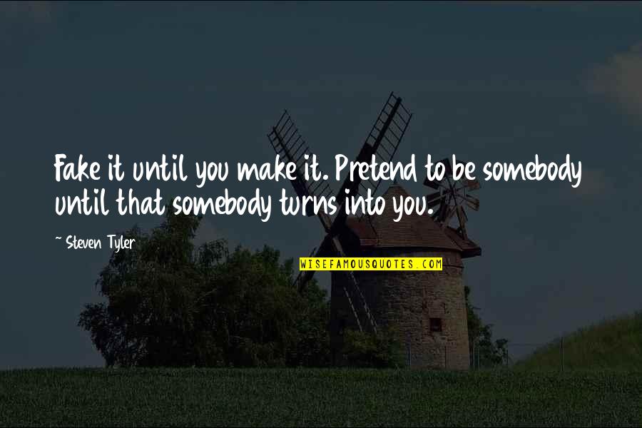 Steven Tyler Quotes By Steven Tyler: Fake it until you make it. Pretend to