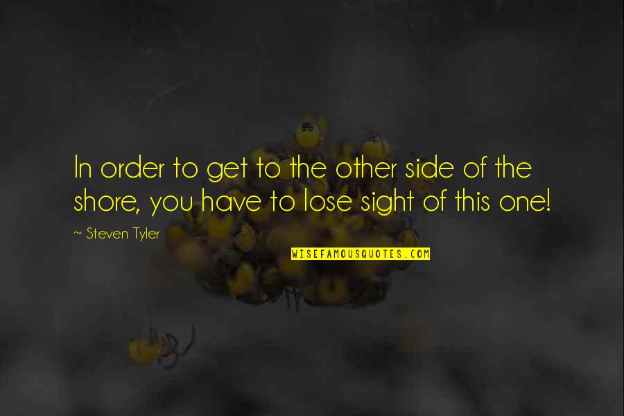 Steven Tyler Quotes By Steven Tyler: In order to get to the other side
