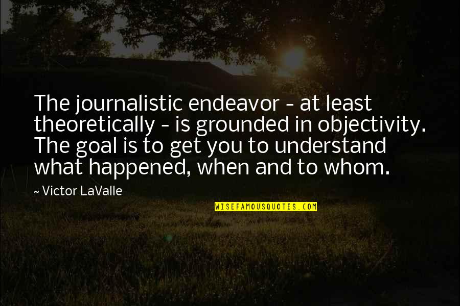 Steven Tyler Song Quotes By Victor LaValle: The journalistic endeavor - at least theoretically -