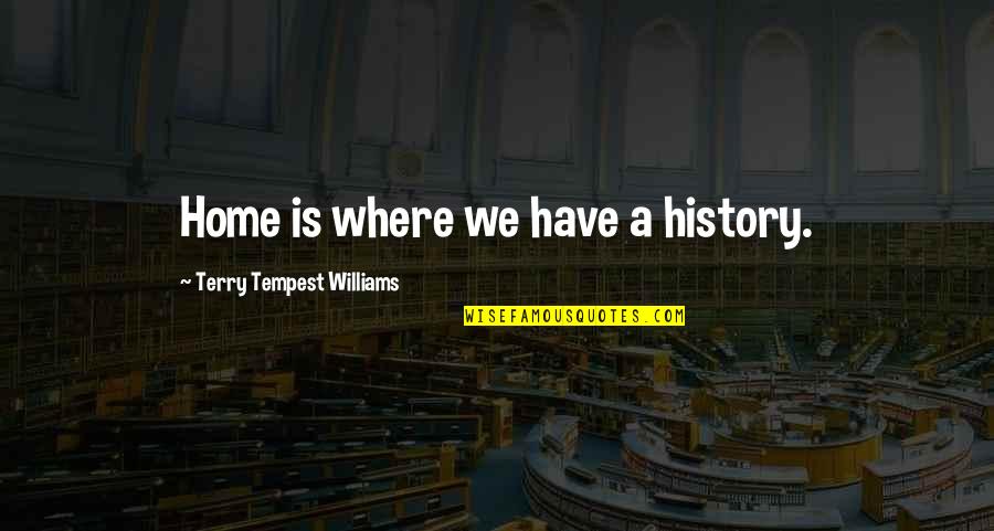 Steven Universe We Need To Talk Quotes By Terry Tempest Williams: Home is where we have a history. Steven Universe We Need To Talk Quotes By Terry Tempest Williams: Home is where we have a history.