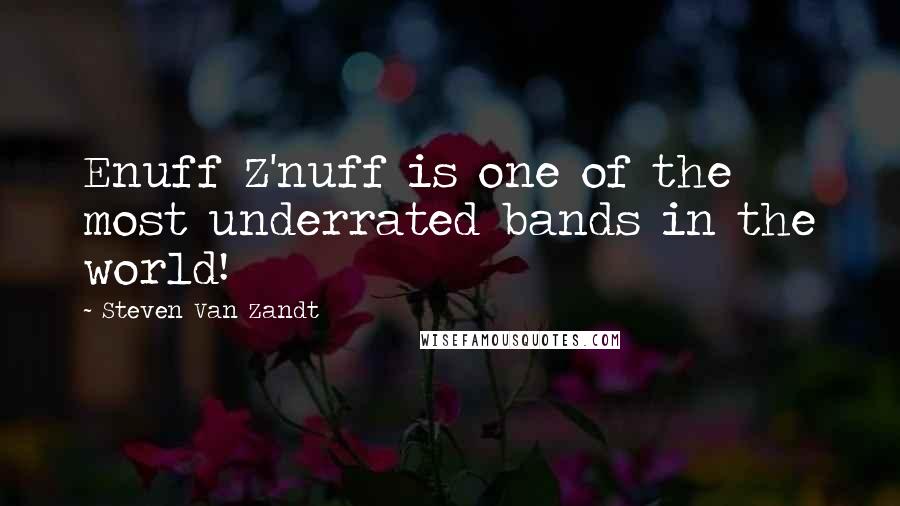 Steven Van Zandt quotes: Enuff Z'nuff is one of the most underrated bands in the world!
